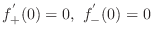 $\displaystyle{f_{+}^{'}(0) = 0,  f_{-}^{'}(0) = 0}$