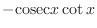$\displaystyle{-{\rm cosec}{x}\cot{x}}$