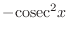 $\displaystyle{-{\rm cosec}^{2}{x}}$