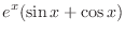 $\displaystyle{e^{x}(\sin{x} + \cos{x})}$