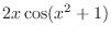 $\displaystyle{2x\cos(x^{2} + 1)}$
