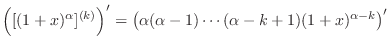 $\displaystyle \left([(1+x)^{\alpha}]^{(k)}\right)^{\prime} = \left(\alpha(\alpha-1)\cdots (\alpha - k +1)(1+x)^{\alpha -k}\right)^{\prime}$