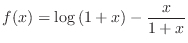 $\displaystyle{f(x) = \log{(1 + x)} - \frac{x}{1+x}}$