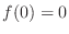 $f(0) = 0$