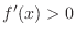 $f'(x) > 0$