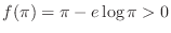 $f(\pi) = \pi - e\log{\pi} > 0$