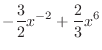 $\displaystyle{-\frac{3}{2}x^{-2} + \frac{2}{3}x^{6}}$