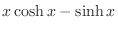 $\displaystyle{x \cosh{x} - \sinh{x}}$