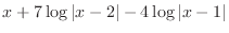 $\displaystyle{x + 7\log{\vert x-2\vert} -4 \log\vert x-1\vert}$