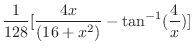 $\displaystyle{\frac{1}{128}[\frac{4x}{\left( 16 + {x^2} \right)} -
\tan^{-1} (\frac{4}{x})]}$
