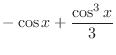 $\displaystyle{-\cos{x} + \frac{\cos^{3}{x}}{3}}$