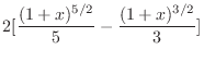 $\displaystyle{ 2[\frac{(1 + x)^{5/2}}{5} - \frac{(1+x)^{3/2}}{3}]}$