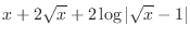 $\displaystyle{x + 2\sqrt{x} + 2\log{\vert\sqrt{x} - 1\vert}}$