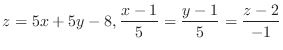 $\displaystyle{z = 5x + 5y - 8, \frac{x-1}{5} = \frac{y-1}{5} = \frac{z-2}{-1}}$