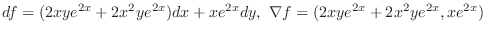 $\displaystyle{df = (2xye^{2x} + 2x^2 y e^{2x})dx + xe^{2x} dy,  \nabla f = (2xye^{2x} + 2x^2 y e^{2x}, xe^{2x})}$