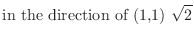 $\displaystyle{\mbox{in the direction of (1,1) } \sqrt{2}}$