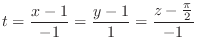 $\displaystyle{t = \frac{x-1}{-1} = \frac{y-1}{1} = \frac{z - \frac{\pi}{2}}{-1}}$