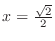 $x = \frac{\sqrt{2}}{2}$