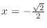 $x = -\frac{\sqrt{2}}{2}$