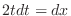 $\displaystyle{2tdt = dx}$