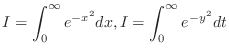 $\displaystyle{I = \int_{0}^{\infty} e^{-x^2} dx, I = \int_{0}^{\infty} e^{-y^2} dt}$