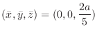 $\displaystyle{(\bar{x},\bar{y},\bar{z}) = (0,0,\frac{2a}{5})}$