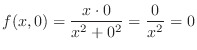 $\displaystyle f(x,0) = \frac{x\cdot 0}{x^2 + 0^2} = \frac{0}{x^2} = 0$