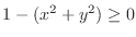$1 - (x^2 + y^2) \geq 0$