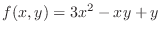 $\displaystyle{f(x,y) = 3x^{2} - xy + y} $