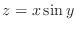 $\displaystyle{z = x\sin{y}}$