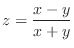 $\displaystyle{z = \frac{x-y}{x+y}}$