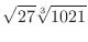 $\displaystyle \sqrt{27}\sqrt[3]{1021}$