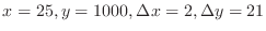 $x = 25, y =1000, \Delta x = 2, \Delta y = 21$