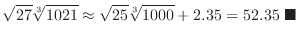 $\displaystyle{\sqrt{27}\sqrt[3]{1021} \approx \sqrt{25}\sqrt[3]{1000} + 2.35 = 52.35 \ensuremath{ \blacksquare}}$