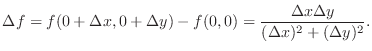 $\displaystyle{\Delta f = f(0 + \Delta x, 0 + \Delta y) - f(0,0) = \frac{\Delta x \Delta y}{(\Delta x)^2 + (\Delta y)^2}.}$
