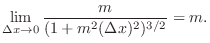 $\displaystyle \lim_{\Delta x \to 0}\frac{m}{(1+ m^2(\Delta x)^2)^{3/2}} = m.$