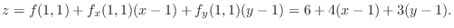 $\displaystyle z = f(1,1) + f_x(1,1)(x-1) + f_y(1,1)(y-1) = 6 + 4(x-1) + 3(y-1).$