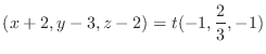$\displaystyle (x+2,y-3,z-2) = t(-1,\frac{2}{3},-1) $