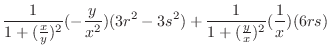 $\displaystyle \frac{1}{1 + (\frac{x}{y})^2}(-\frac{y}{x^2})(3r^2 - 3s^2) + \frac{1}{1 + (\frac{y}{x})^2}(\frac{1}{x})(6rs)$