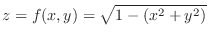 $\displaystyle{z = f(x,y) = \sqrt{1-(x^2 + y^2)}}$