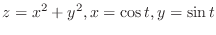 $\displaystyle{z = x^{2} + y^{2}, x = \cos{t}, y = \sin{t}}$
