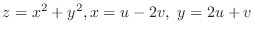 $\displaystyle{z = x^{2} + y^{2}, x = u - 2v,  y = 2u + v}$