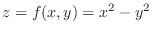 $\displaystyle{z = f(x,y) = x^2 - y^2}$