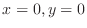 $x = 0, y = 0$