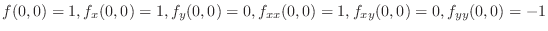 $f(0,0) = 1, f_{x}(0,0) = 1, f_{y}(0,0) = 0, f_{xx}(0,0) = 1, f_{xy}(0,0) = 0, f_{yy}(0,0) = -1$