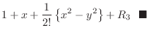 $\displaystyle 1 + x + \frac{1}{2!}\left\{x^2 - y^2\right\} + R_{3} \ensuremath{ \blacksquare}$