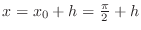 $x = x_{0} + h = \frac{\pi}{2} + h$