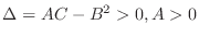 $\Delta = AC - B^2 > 0, A > 0$