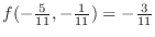 $f(-\frac{5}{11}, -\frac{1}{11}) = -\frac{3}{11}$