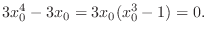 $\displaystyle 3x_{0}^4 - 3x_{0} = 3x_{0}(x_{0}^3 - 1) = 0.$
